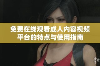 免费在线观看成人内容视频平台的特点与使用指南