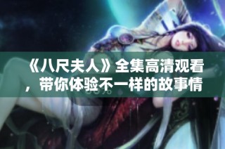 《八尺夫人》全集高清观看，带你体验不一样的故事情感与惊喜！