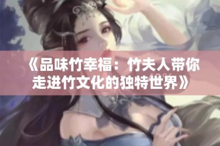 《品味竹幸福：竹夫人带你走进竹文化的独特世界》