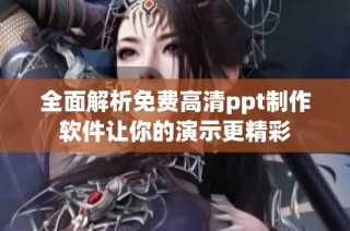 全面解析免费高清ppt制作软件让你的演示更精彩
