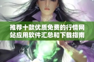 推荐十款优质免费的行情网站应用软件汇总和下载指南