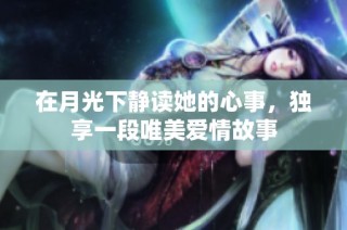 在月光下静读她的心事，独享一段唯美爱情故事