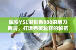 探索YSL蜜桃色888的魅力唇膏，打造完美妆容的秘密武器