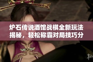 炉石传说酒馆战棋全新玩法揭秘，轻松称霸对局技巧分享