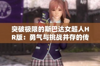 突破极限的斯巴达女超人HR版：勇气与挑战并存的传说