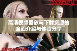 高清视频播放与下载资源的全面介绍与体验分享