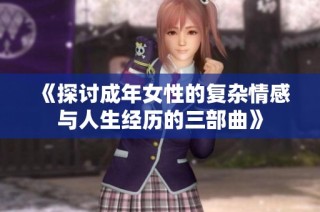 《探讨成年女性的复杂情感与人生经历的三部曲》