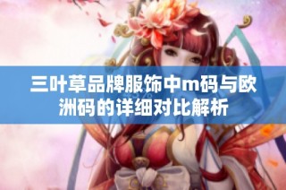 三叶草品牌服饰中m码与欧洲码的详细对比解析