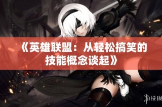 《英雄联盟：从轻松搞笑的技能概念谈起》