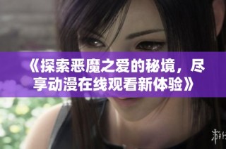 《探索恶魔之爱的秘境，尽享动漫在线观看新体验》