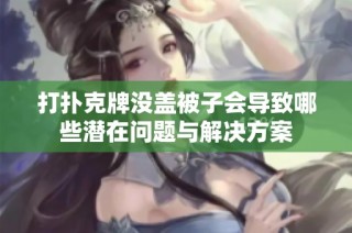 打扑克牌没盖被子会导致哪些潜在问题与解决方案