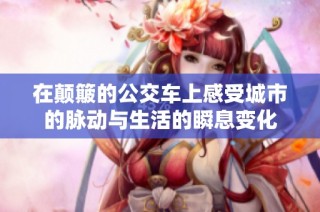在颠簸的公交车上感受城市的脉动与生活的瞬息变化
