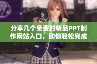 分享几个免费的精品PPT制作网站入口，助你轻松完成精彩演示文稿
