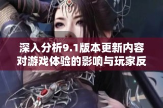 深入分析9.1版本更新内容对游戏体验的影响与玩家反馈