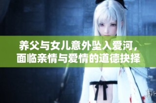 养父与女儿意外坠入爱河，面临亲情与爱情的道德抉择
