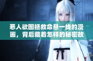 恶人欲图拯救命悬一线的漫画，背后藏着怎样的秘密故事