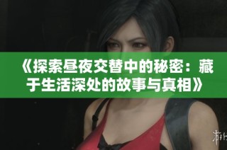 《探索昼夜交替中的秘密：藏于生活深处的故事与真相》