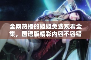 全网热播的姐姐免费观看全集，国语版精彩内容不容错过