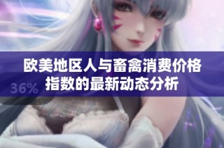欧美地区人与畜禽消费价格指数的最新动态分析