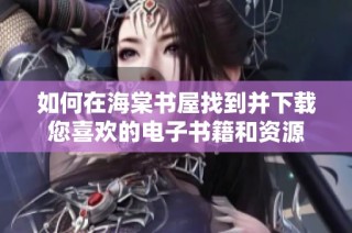 如何在海棠书屋找到并下载您喜欢的电子书籍和资源