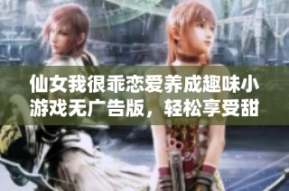 仙女我很乖恋爱养成趣味小游戏无广告版，轻松享受甜蜜恋爱体验