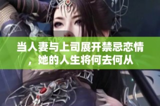 当人妻与上司展开禁忌恋情，她的人生将何去何从