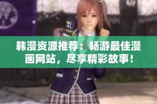 韩漫资源推荐：畅游最佳漫画网站，尽享精彩故事！