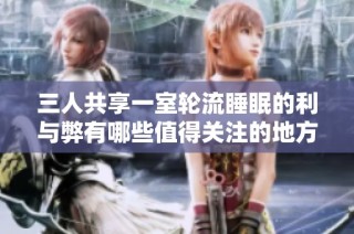 三人共享一室轮流睡眠的利与弊有哪些值得关注的地方