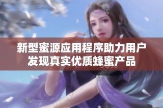 新型蜜源应用程序助力用户发现真实优质蜂蜜产品