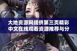 大地资源网提供第三页精彩中文在线观看资源推荐与分享