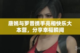 唐嫣与罗晋携手亮相快乐大本营，分享幸福瞬间