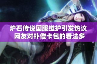 炉石传说国服维护引发热议 网友对补偿卡包的看法多样