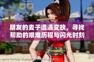 朋友的麦子遭遇变故，寻找帮助的艰难历程与闪光时刻