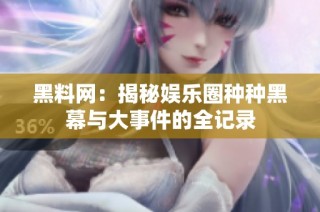 黑料网：揭秘娱乐圈种种黑幕与大事件的全记录