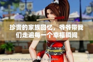 珍贵的家族回忆，爷爷带我们走遍每一个幸福瞬间