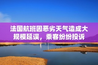 法国航班因恶劣天气造成大规模延误，乘客纷纷投诉