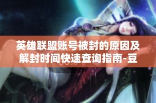 英雄联盟账号被封的原因及解封时间快速查询指南-豆皮游戏网
