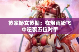 苏家娇女苏桐：在烟雨纷飞中逆袭五位对手