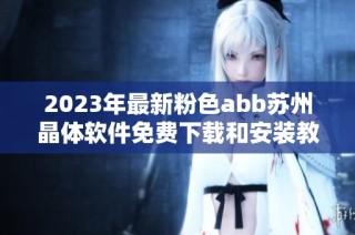 2023年最新粉色abb苏州晶体软件免费下载和安装教程分享