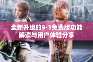 全新升级的9·1免费版功能解读与用户体验分享