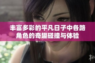 丰富多彩的平凡日子中各路角色的奇趣碰撞与体验