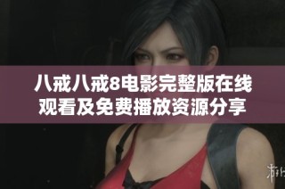 八戒八戒8电影完整版在线观看及免费播放资源分享