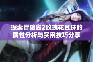 探索冒险岛2玫瑰花耳环的属性分析与实用技巧分享