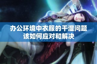 办公环境中衣服的干湿问题该如何应对和解决