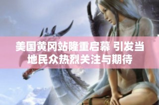 美国黄冈站隆重启幕 引发当地民众热烈关注与期待