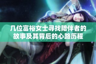 几位富裕女士寻找陪伴者的故事及其背后的心路历程