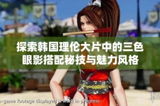 探索韩国理伦大片中的三色眼影搭配秘技与魅力风格