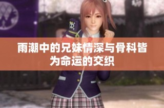 雨潮中的兄妹情深与骨科皆为命运的交织