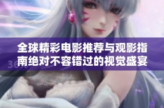 全球精彩电影推荐与观影指南绝对不容错过的视觉盛宴