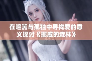 在喧嚣与孤独中寻找爱的意义探讨《挪威的森林》